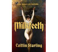 Milkteeth: A Dark, Seductive Tale of Hunger, Love and Transformation From Author Of The Starving Saints