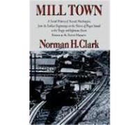 Mill Town; A Social History of Everett, Washington, from Its Earliest Beginnings on the Shores of Puget Sound to the Tragic and Infamous Event Known Norman H. Clark (Auteur)