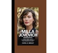 MILLA JOVOVICH BIOGRAPHY: LIGHTS, CAMERA, LEGACY THE ACTRESS, MODEL, AND MUSICIAN WHO CHANGED POP CULTURE