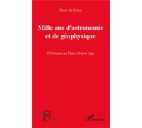 Mille ans d'astronomie et de géophysique D'Aristote au Haut Moyen Age - Pierre De Félice - L'harmattan - broché - Etude