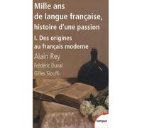 Mille ans de langue française, histoire d'une passion - tome 1 Des origines au français moderne Alain Rey (Auteur), Frédéric Duval (Auteur), Gilles Siouffi (Préface)