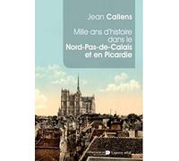 Mille ans d'histoire dans le Nord-Pas-de-Calais et en Picardie : De l'an mil à l'an 2014