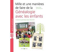 MILLE ET UNE MANIERES DE FAIRE DE LA GENEALOGIE AVEC LES ENFANTS: INTRODUIRE LA GENEALOGIE DANS L EDUCATION