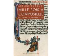Mille fois à Compostelle Pèlerins du Moyen Âge - Adeline Rucquoi - Belles Lettres - broché - Monographie