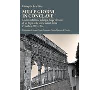 Mille giorni in conclave. Una rivisitazione della più lunga elezione di un papa nella storia della Chiesa (Viterbo 1268 - 1271)