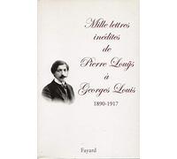 Mille lettres inédites de Pierre Louÿs à Georges Louis (1890-1917): Edition établie, présentée et annotée par Jean-Paul Goujon