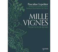 Mille vignes Penser le vin de demain - Pascaline Lepeltier - Hachette Pratique - relié - Monographie