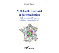 Millefeuille territorial et décentralisation De la commune à la région : plaidoyer pour une réforme - François Hulbert - L'harmattan - broché - Etude