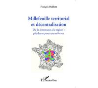 Millefeuille Territorial Et Décentralisation - De La Commune À La Région : Plaidoyer Pour Une Réforme