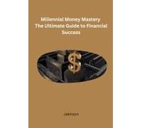 Millennial Money Mastery The Ultimate Guide To Financial Success