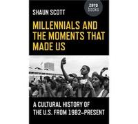Millennials and the Moments That Made Us A Cultural History of the U.S. from 1982Present by Shaun Scott Inconnu (Auteur)