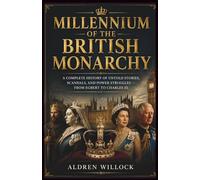 Millennium of the British Monarchy: A Complete History of Untold Stories, Scandals, and Power Struggles - from Egbert to Charles III