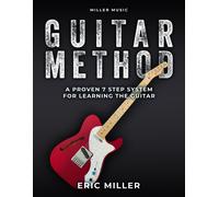 Miller Music Guitar Method: A Proven 7 Step System For Learning The Guitar