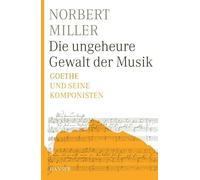 Miller, N: ungeheure Gewalt der Musik: Goethe und seine Komponisten