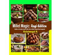 Millet Magic: Ragi Edition | Adds a trendy twist with the millet superfood appeal: Finger Millet Cook Book with 108 easy, quick and Healthy Recipes | Indian Healthy millet recipes