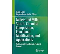 Millets and Millet Starch: Chemical Composition, Functional Modification, and Applications: Nutri-cereals from Farm to Fork and Beyond