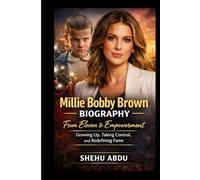 Millie Bobby Brown Biography: From Eleven to Empowerment Growing Up, Taking Control, and Redefining Fame