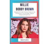MILLIE BOBBY BROWN: Biography of a Gen Z Actress, Producer, and Entrepreneur: From Stranger Things to Hollywood Powerhouse