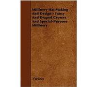 Millinery Hat Making and Design - Fancy and Draped Crowns and Special-Purpose Millinery Various (Auteur)