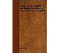 Millinery Hat Making and Design - Millinery for Misses and Children Various (Auteur)
