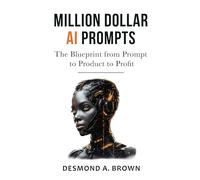 Million Dollar Ai Prompts: The Blueprint from Prompt to Product to Profit