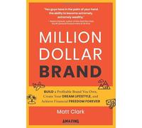 Million Dollar Brand: Build a Profitable Brand You Own, Create Your Dream Lifestyle, and Achieve Financial Freedom Forever