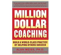 Million Dollar Coaching: Build A World-Class Practice By Helping Others Succeed (The Issues Collection)