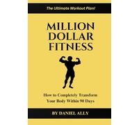 Million Dollar Fitness: How to Completely Transform Your Body Within 90 Days