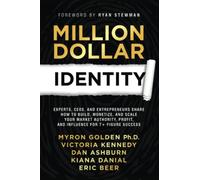 Million Dollar Identity: Experts, CEOs, and Entrepreneurs Share How to Build, Monetize, and Scale Your Market Authority, Profit, and Influence for 7+ Figure Success
