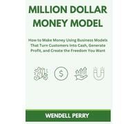 Million Dollar Money Models: How to Make Money Using Business Models That Turn Customers Into Cash, Generate Profit, and Create the Freedom You Want