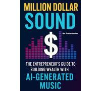 Million Dollar Sound: The Entrepreneur’s Guide to Building Wealth with AI-Generated Music