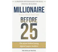 Millionaire Before 25 - The secrets behind young digital empire builders: Persuasion, Mentality and Business models