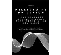 Millionaire by Design: The Scalable Business Model That Works While You Sleep (Proven Steps to Automate Income, Build Systems, and Scale to 7 Figures)