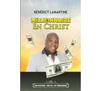 MILLIONAIRE EN CHRIST: UNE HISTOIRE- UNE VIE- UN TEMOIGNAGE