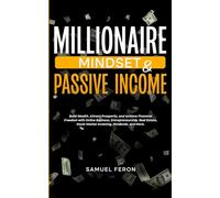 Millionaire Mindset & Passive Income: Build Wealth, Attract Prosperity, and Achieve Financial Freedom with Online Business, Entrepreneurship, Real Estate, Stock Market Investing, Dividends, and More.
