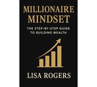 Millionaire Mindset: The Step-by-Step Guide to Building Wealth