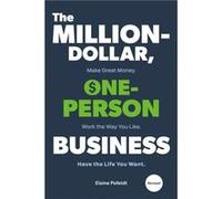 The Million-Dollar, One-Person Business, Revised: Make Great Money. Work the Way You Like. Have the Life You Want.