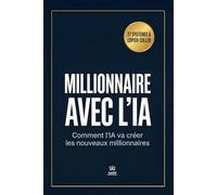MILLIONNAIRE AVEC L'IA: Comment l'IA va créer les Nouveaux Millionnaires + 27 Systèmes à Copier-Coller avant qu'il ne soit trop tard
