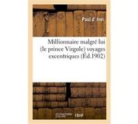 Millionnaire malgré lui (le prince Virgule) voyages excentriques Paul d' Ivoi (Auteur)