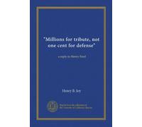 "Millions for tribute, not one cent for defense": a reply to Henry Ford