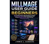 MILLMAGE USER GUIDE FOR BEGINNERS: The Complete Step-by-Step Handbook to Creating AI-Generated Images, Mastering Essential Tools, Writing Effective Prompts, and Producing Professional Artwork