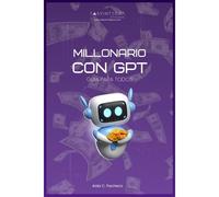 Millonario Con Gpt: Gua Para Todos: 8 (Manuales Para Newbies)