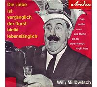 Millowitsch, Willy - Die Liebe ist vergänglich, der Durst bleibt lebenslänglich / Das sollte man als Huhn doch überhaupt nicht tun