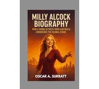 MILLY ALCOCK BIOGRAPHY : HOW A YOUNG ACTRESS FROM AUSTRALIA CONQUERED THE GLOBAL STAGE: A YOUNG STAR'S PATH TO WORLDWIDE RECOGNITION