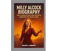 MILLY ALCOCK BIOGRAPHY : HOW A YOUNG ACTRESS FROM AUSTRALIA CONQUERED THE GLOBAL STAGE: A YOUNG STAR'S PATH TO WORLDWIDE RECOGNITION