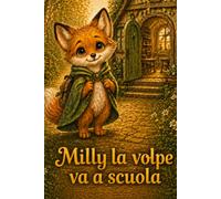 Milly la volpe va a scuola: Una dolce storia illustrata per bambini sulla paura del primo giorno, il coraggio e la nascita di una nuova amicizia