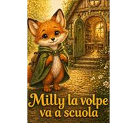 Milly la volpe va a scuola: Una dolce storia illustrata per bambini sulla paura del primo giorno, il coraggio e la nascita di una nuova amicizia