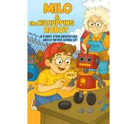 Milo and the Hiccupping Robot: A Fun Growth Mindset Story for Kids Ages 5-9