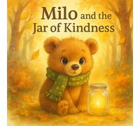 Milo and the Jar of Kindness: A Heartwarming Picture Book about Kindness, Friendship, and Gentle Courage: A beautifully illustrated story about ... and helping others for children ages 3-7