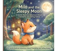 Milo and the Sleepy Moon: A Gentle Bedtime Adventure About Friendship and Falling Asleep